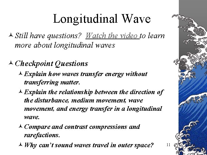 Longitudinal Wave © Still have questions? Watch the video to learn more about longitudinal