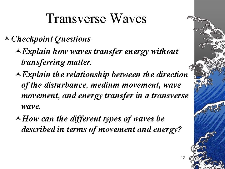 Transverse Waves © Checkpoint Questions ©Explain how waves transfer energy without transferring matter. ©Explain