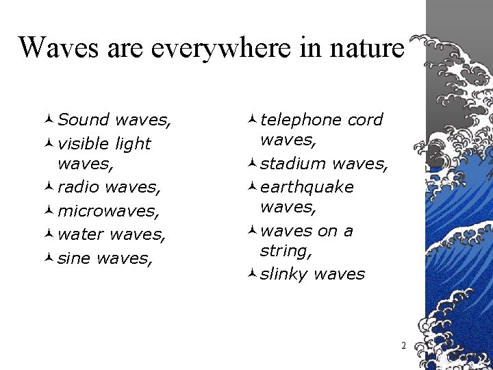 Waves are everywhere in nature ©Sound waves, ©visible light waves, ©radio waves, ©microwaves, ©water