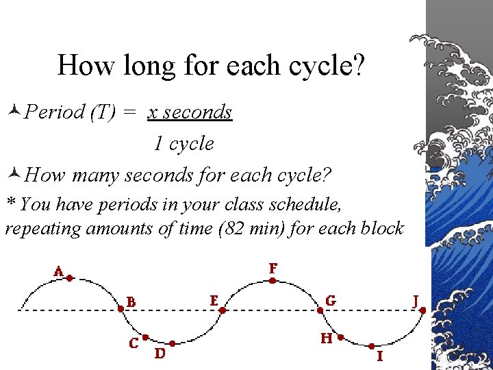 How long for each cycle? ©Period (T) = x seconds 1 cycle ©How many