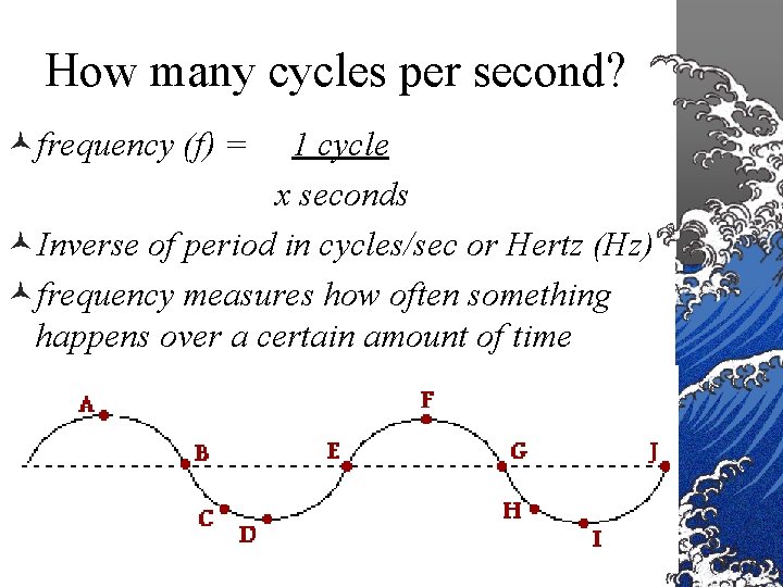 How many cycles per second? ©frequency (f) = 1 cycle x seconds ©Inverse of