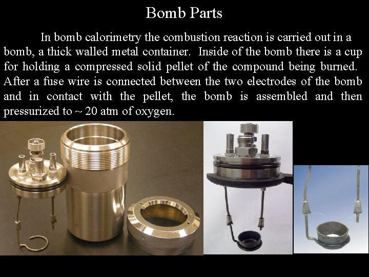 Bomb Parts In bomb calorimetry the combustion reaction is carried out in a bomb,