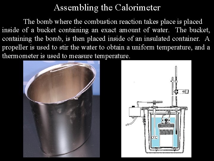 Assembling the Calorimeter The bomb where the combustion reaction takes place is placed inside