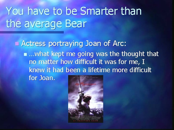 You have to be Smarter than the average Bear n Actress n portraying Joan