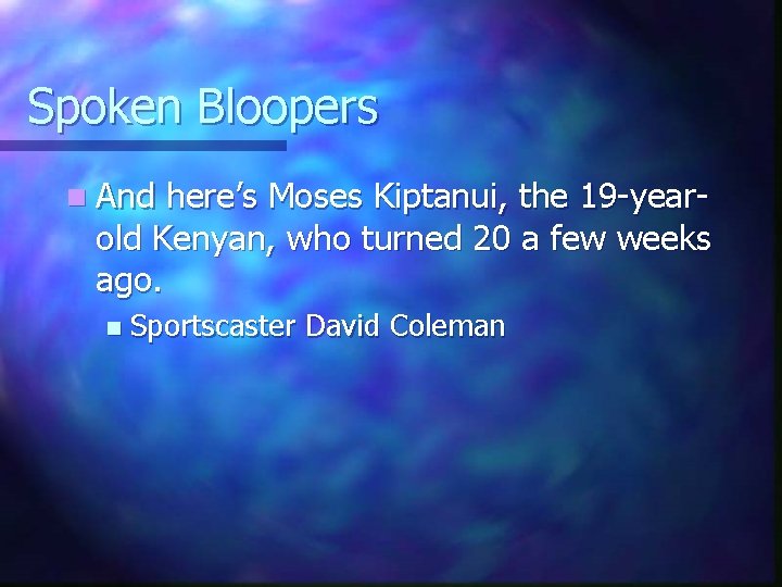 Spoken Bloopers n And here’s Moses Kiptanui, the 19 -yearold Kenyan, who turned 20