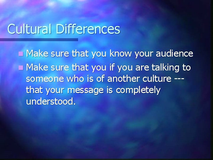 Cultural Differences n Make sure that you know your audience n Make sure that