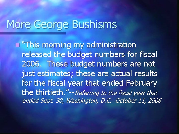More George Bushisms n “This morning my administration released the budget numbers for fiscal