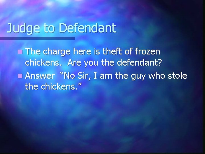 Judge to Defendant n The charge here is theft of frozen chickens. Are you