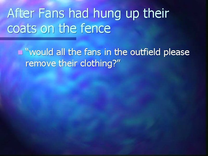 After Fans had hung up their coats on the fence n “would all the