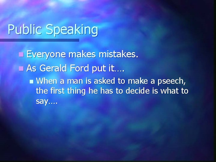 Public Speaking n Everyone makes mistakes. n As Gerald Ford put it…. n When