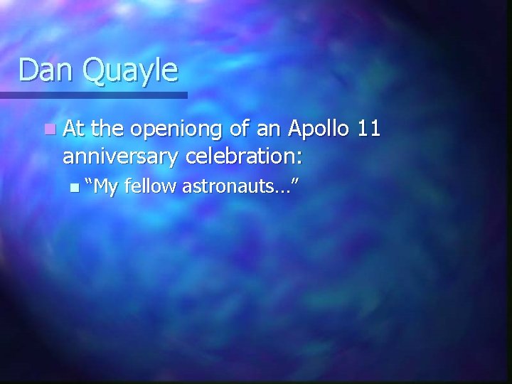 Dan Quayle n At the openiong of an Apollo 11 anniversary celebration: n “My