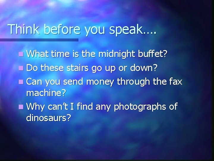 Think before you speak…. n What time is the midnight buffet? n Do these