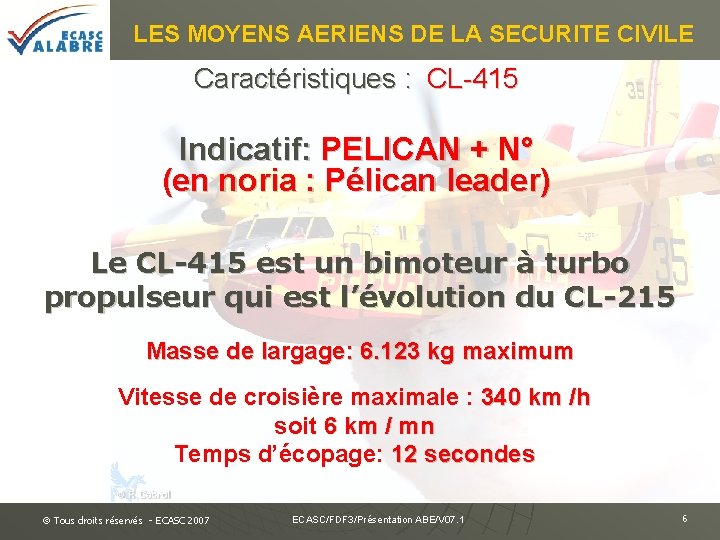 LES MOYENS AERIENS DE LA SECURITE CIVILE Caractéristiques : CL-415 Indicatif: PELICAN + N°