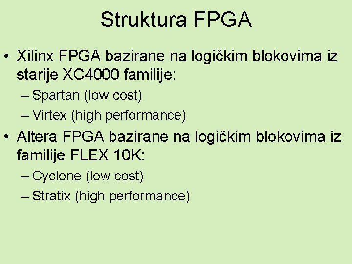 Struktura FPGA • Xilinx FPGA bazirane na logičkim blokovima iz starije XC 4000 familije: