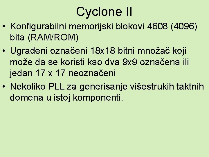 Cyclone II • Konfigurabilni memorijski blokovi 4608 (4096) bita (RAM/ROM) • Ugrađeni označeni 18