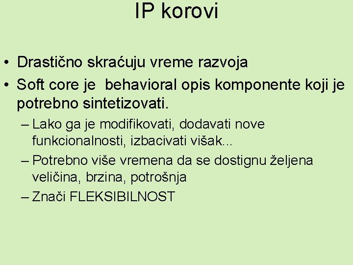 IP korovi • Drastično skraćuju vreme razvoja • Soft core je behavioral opis komponente