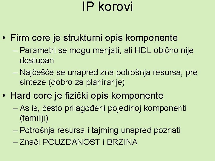 IP korovi • Firm core je strukturni opis komponente – Parametri se mogu menjati,