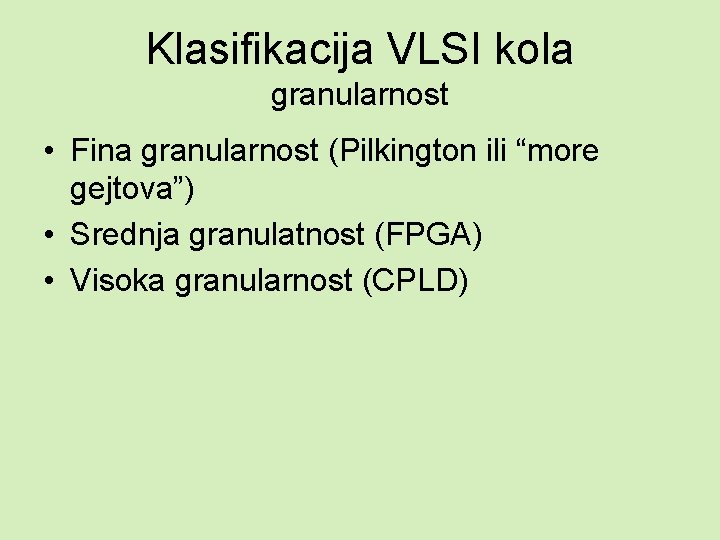 Klasifikacija VLSI kola granularnost • Fina granularnost (Pilkington ili “more gejtova”) • Srednja granulatnost