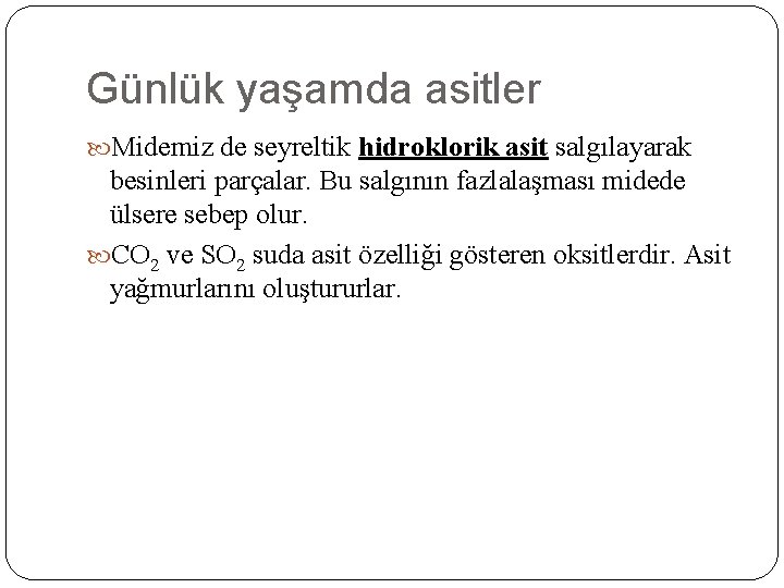 Günlük yaşamda asitler Midemiz de seyreltik hidroklorik asit salgılayarak besinleri parçalar. Bu salgının fazlalaşması