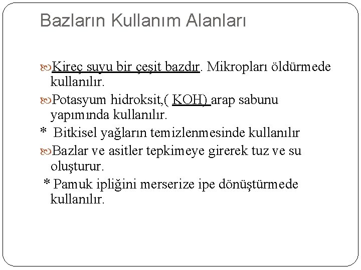 Bazların Kullanım Alanları Kireç suyu bir çeşit bazdır. Mikropları öldürmede kullanılır. Potasyum hidroksit, (