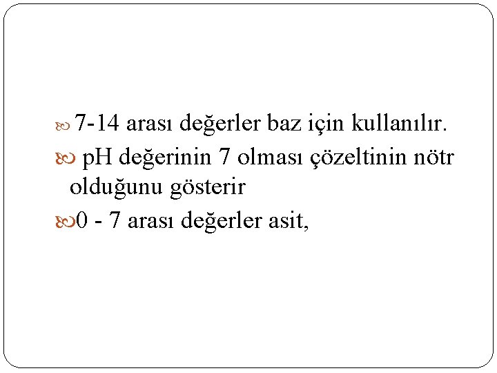  7 -14 arası değerler baz için kullanılır. p. H değerinin 7 olması çözeltinin