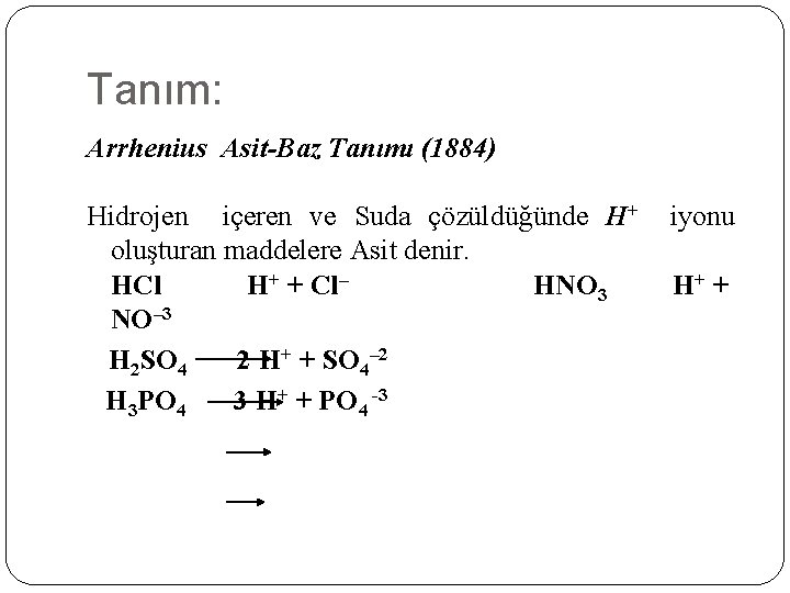 Tanım: Arrhenius Asit-Baz Tanımı (1884) Hidrojen içeren ve Suda çözüldüğünde H+ oluşturan maddelere Asit