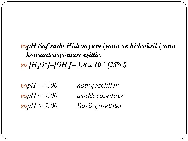  p. H Saf suda Hidronyum iyonu ve hidroksil iyonu konsantrasyonları eşittir. [H 3