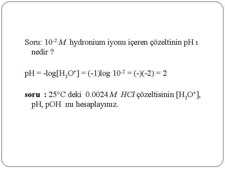 Soru: 10 -2 M hydronium iyonu içeren çözeltinin p. H ı nedir ? p.