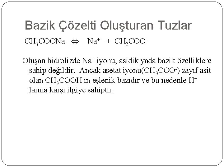 Bazik Çözelti Oluşturan Tuzlar CH 3 COONa Na+ + CH 3 COO- Oluşan hidrolizde