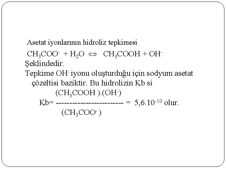 Asetat iyonlarının hidroliz tepkimesi CH 3 COO- + H 2 O CH 3 COOH