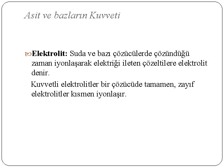 Asit ve bazların Kuvveti Elektrolit: Suda ve bazı çözücülerde çözündüğü zaman iyonlaşarak elektriği ileten