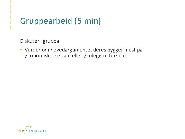 Gruppearbeid (5 min) Diskuter i gruppa: • Vurder om hovedargumentet deres bygger mest på