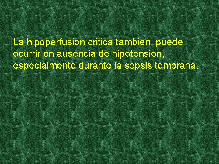 La hipoperfusion critica tambien puede ocurrir en ausencia de hipotension, especialmente durante la sepsis