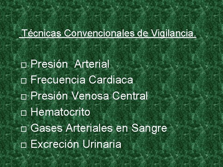 Técnicas Convencionales de Vigilancia. Presión Arterial Frecuencia Cardiaca Presión Venosa Central Hematocrito Gases Arteriales Técnicas Convencionales de Vigilancia. Presión Arterial Frecuencia Cardiaca Presión Venosa Central Hematocrito Gases Arteriales