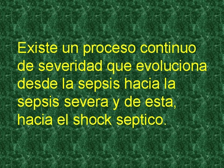 Existe un proceso continuo de severidad que evoluciona desde la sepsis hacia la sepsis Existe un proceso continuo de severidad que evoluciona desde la sepsis hacia la sepsis