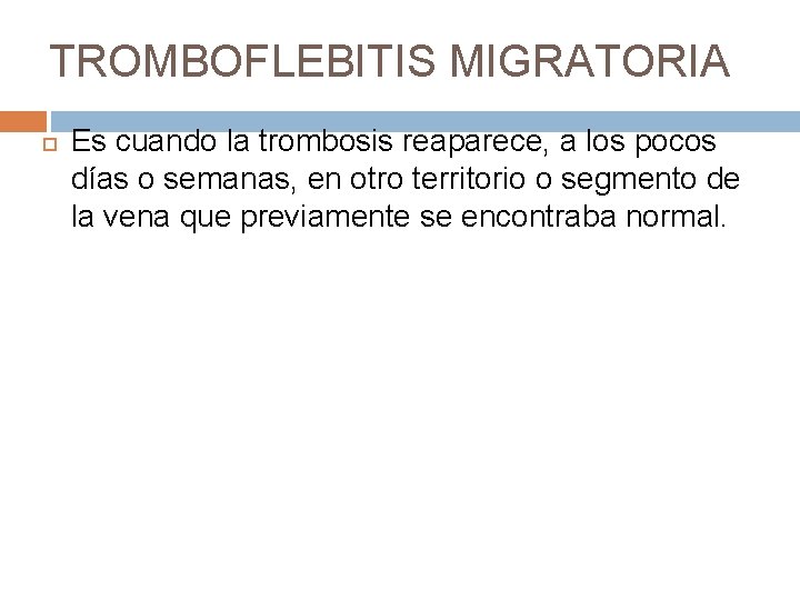 TROMBOFLEBITIS MIGRATORIA Es cuando la trombosis reaparece, a los pocos días o semanas, en