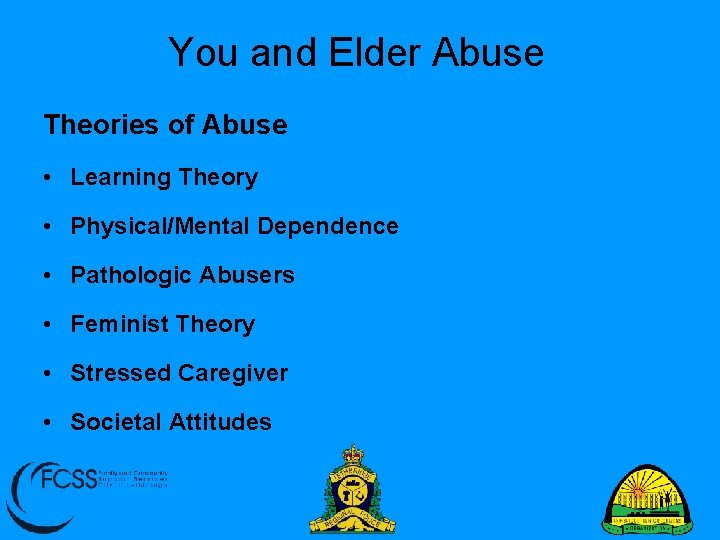 You and Elder Abuse Theories of Abuse • Learning Theory • Physical/Mental Dependence •