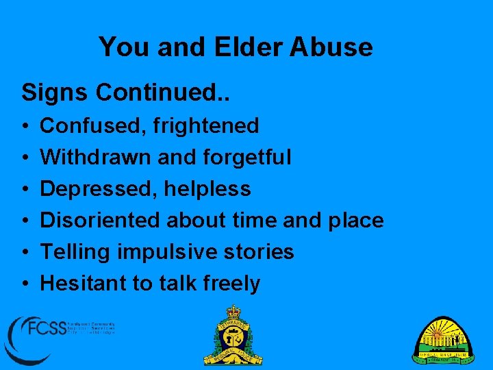 You and Elder Abuse Signs Continued. . • • • Confused, frightened Withdrawn and