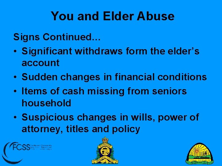 You and Elder Abuse Signs Continued… • Significant withdraws form the elder’s account •