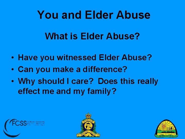 You and Elder Abuse What is Elder Abuse? • Have you witnessed Elder Abuse?