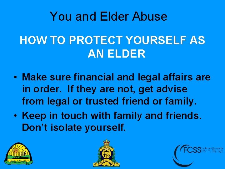 You and Elder Abuse HOW TO PROTECT YOURSELF AS AN ELDER • Make sure