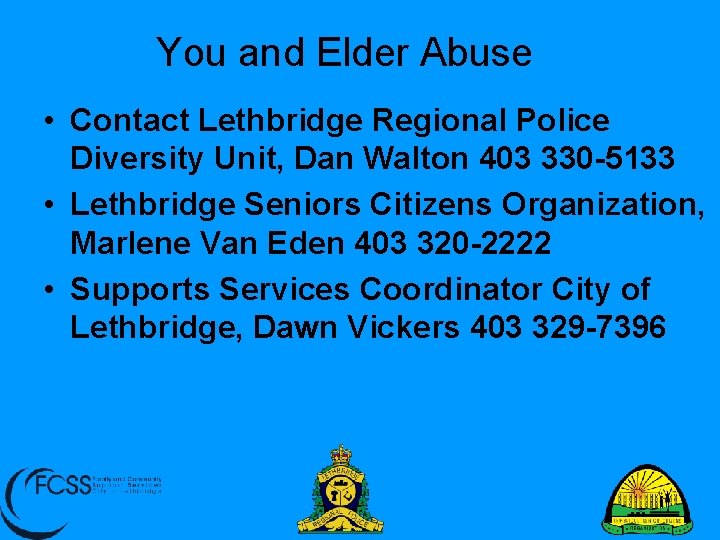 You and Elder Abuse • Contact Lethbridge Regional Police Diversity Unit, Dan Walton 403