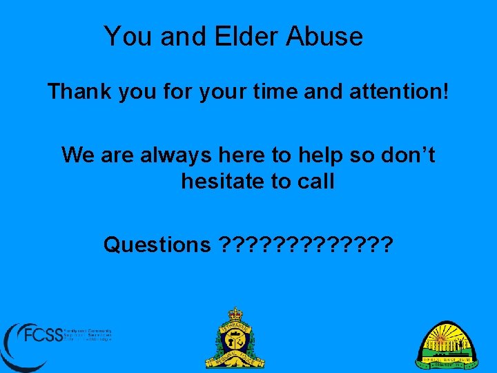 You and Elder Abuse Thank you for your time and attention! We are always