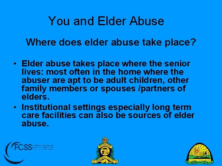 You and Elder Abuse Where does elder abuse take place? • Elder abuse takes