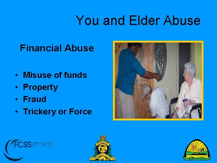 You and Elder Abuse Financial Abuse • • Misuse of funds Property Fraud Trickery