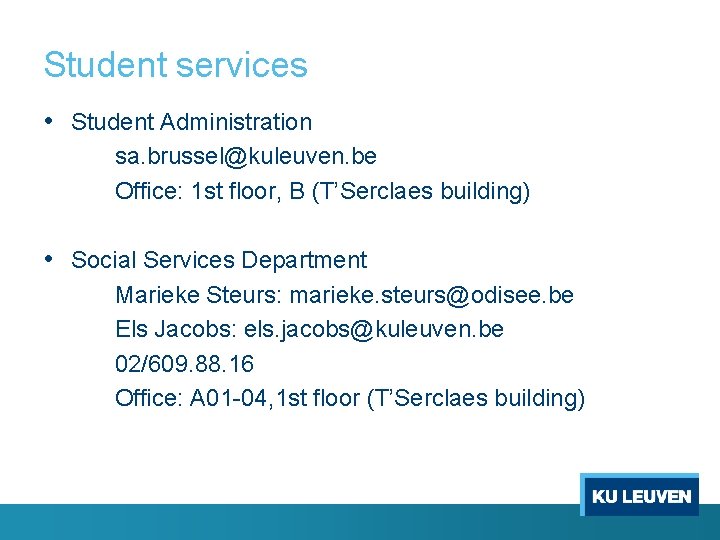 Student services • Student Administration sa. brussel@kuleuven. be Office: 1 st floor, B (T’Serclaes