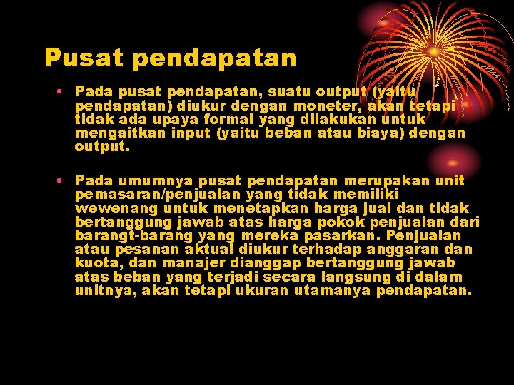 Pusat pendapatan • Pada pusat pendapatan, suatu output (yaitu pendapatan) diukur dengan moneter, akan