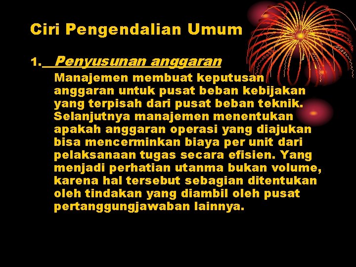 Ciri Pengendalian Umum 1. Penyusunan anggaran Manajemen membuat keputusan anggaran untuk pusat beban kebijakan