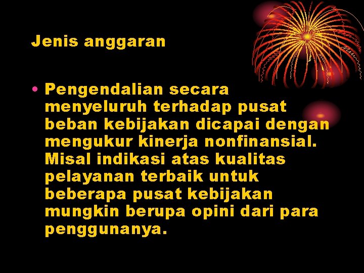 Jenis anggaran • Pengendalian secara menyeluruh terhadap pusat beban kebijakan dicapai dengan mengukur kinerja