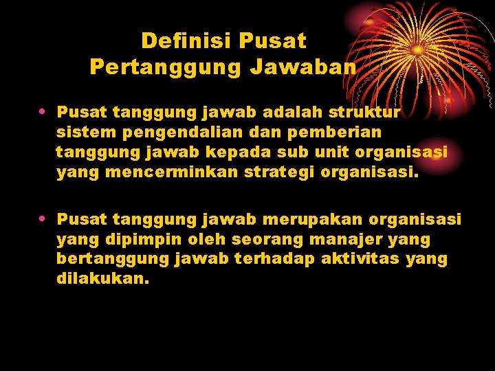 Definisi Pusat Pertanggung Jawaban • Pusat tanggung jawab adalah struktur sistem pengendalian dan pemberian